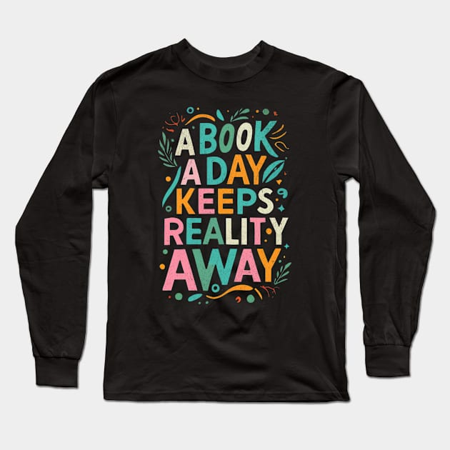 A Book A Day Keeps Reality Away Long Sleeve T-Shirt by BeanStiks